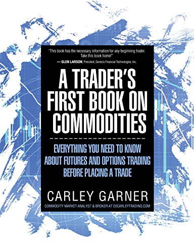 A traders first book on commodities: Everything you need to know about futures and options trading before placing a trade by Carley Garner