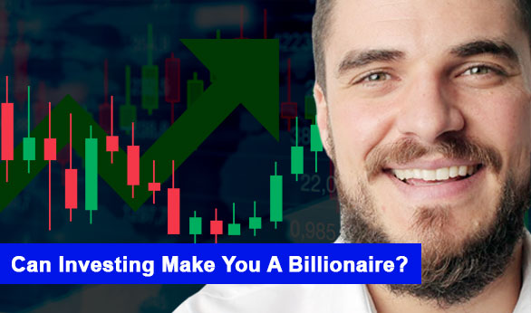 Can Investing Make You A Billionaire 2024