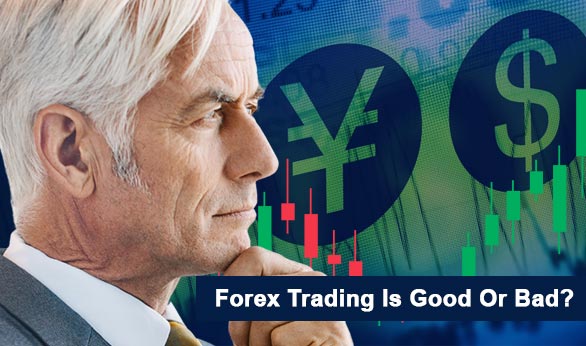 Forex Trading Is Good Or Bad 2024