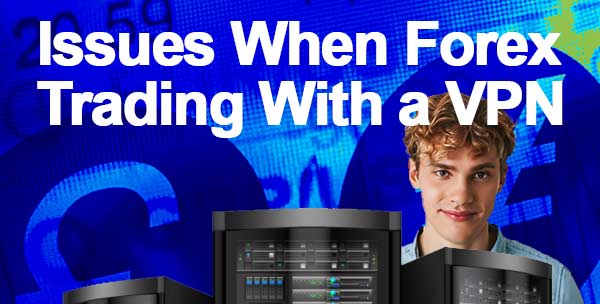 Issues when forex trading with a VPN 2025